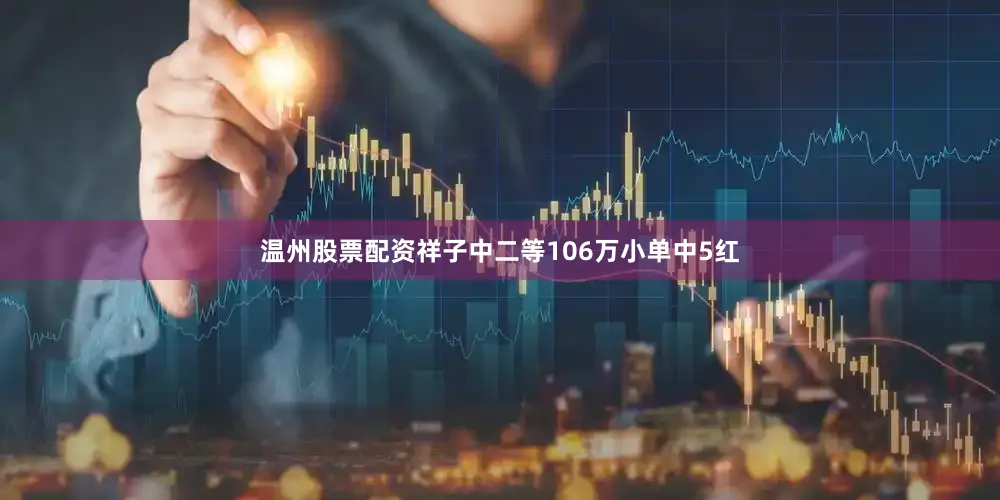 温州股票配资祥子中二等106万小单中5红