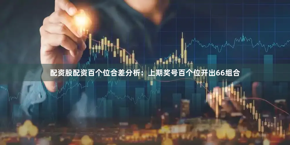配资股配资　　百个位合差分析：上期奖号百个位开出66组合