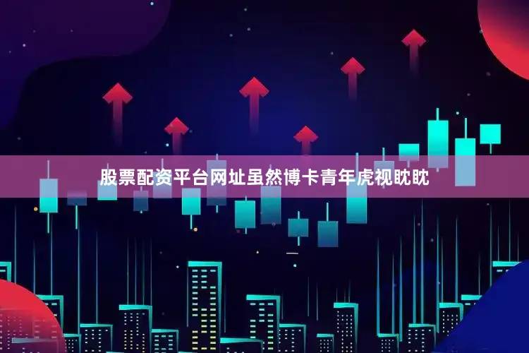 股票配资平台网址虽然博卡青年虎视眈眈