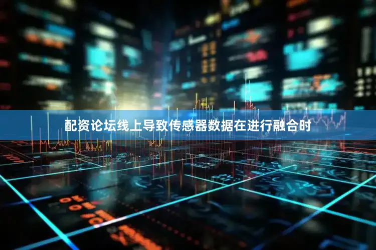 配资论坛线上导致传感器数据在进行融合时